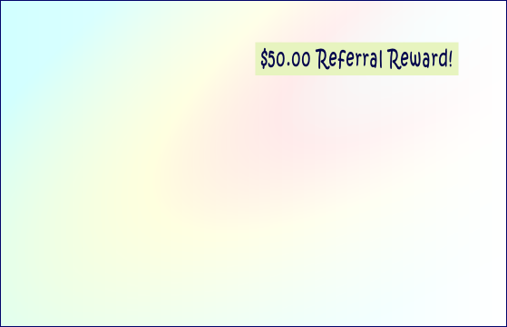  $50.00 Referral Reward! 
