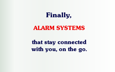 ALARM SYSTEMS 

that stay connected
with you, on the go.
